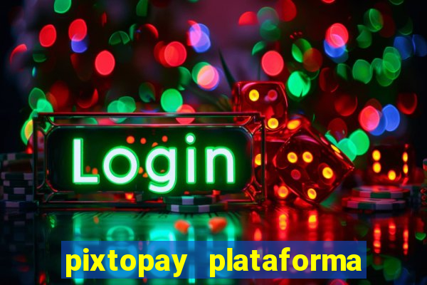 pixtopay plataforma de jogos